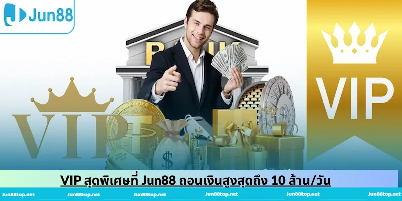VIP สุดพิเศษที่ Jun88 ถอนเงินสูงสุดถึง 10 ล้าน/วัน